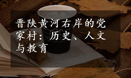 晋陕黄河右岸的党家村：历史、人文与教育