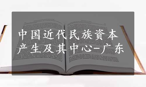 中国近代民族资本产生及其中心-广东