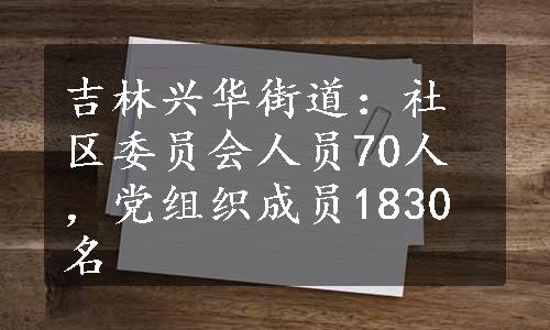 吉林兴华街道：社区委员会人员70人，党组织成员1830名