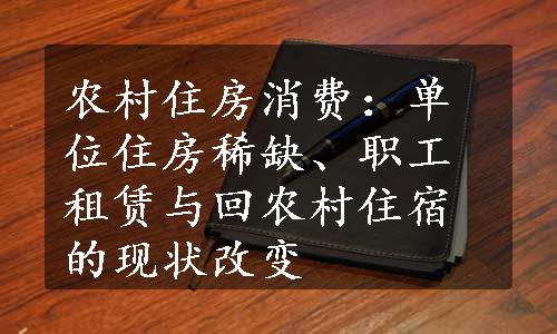 农村住房消费：单位住房稀缺、职工租赁与回农村住宿的现状改变