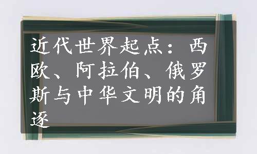 近代世界起点：西欧、阿拉伯、俄罗斯与中华文明的角逐