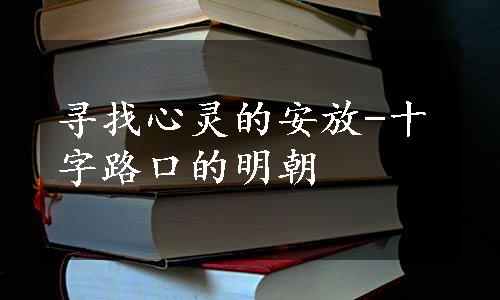 寻找心灵的安放-十字路口的明朝