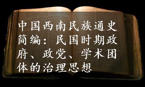 中国西南民族通史简编：民国时期政府、政党、学术团体的治理思想