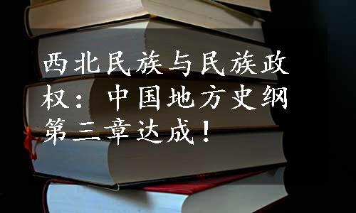 西北民族与民族政权：中国地方史纲第三章达成！