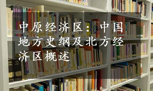 中原经济区：中国地方史纲及北方经济区概述