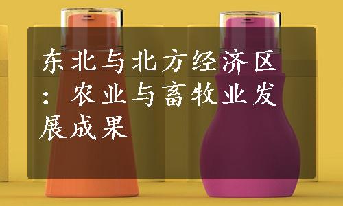 东北与北方经济区：农业与畜牧业发展成果