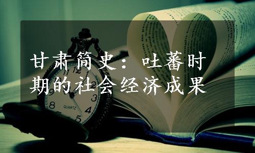 甘肃简史：吐蕃时期的社会经济成果