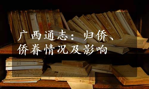 广西通志：归侨、侨眷情况及影响