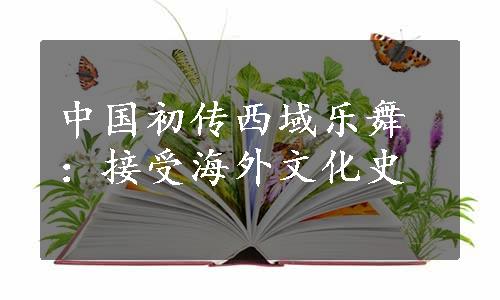 中国初传西域乐舞：接受海外文化史