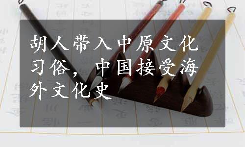 胡人带入中原文化习俗，中国接受海外文化史