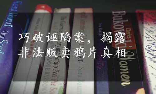 巧破诬陷案，揭露非法贩卖鸦片真相