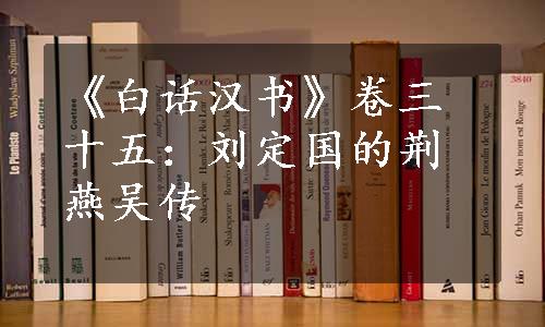 《白话汉书》卷三十五：刘定国的荆燕吴传