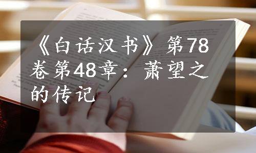 《白话汉书》第78卷第48章：萧望之的传记