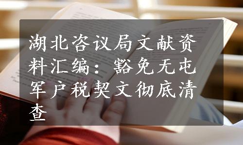 湖北咨议局文献资料汇编：豁免无屯军户税契文彻底清查