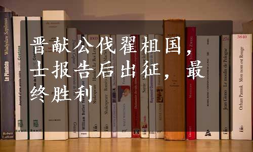 晋献公伐翟柤国，士报告后出征，最终胜利