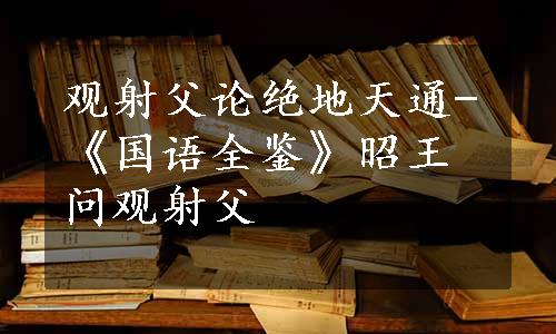 观射父论绝地天通-《国语全鉴》昭王问观射父