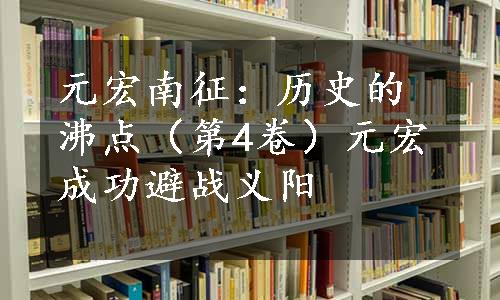 元宏南征：历史的沸点（第4卷）元宏成功避战义阳