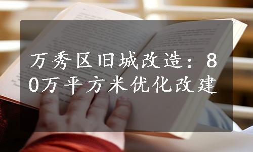 万秀区旧城改造：80万平方米优化改建