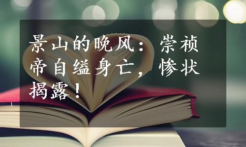 景山的晚风：崇祯帝自缢身亡，惨状揭露！