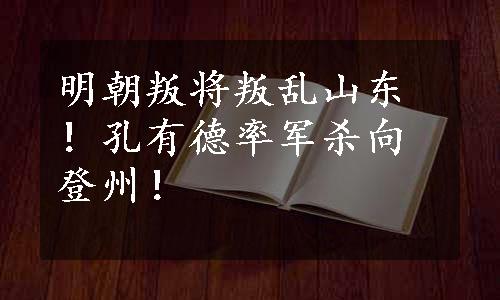 明朝叛将叛乱山东！孔有德率军杀向登州！