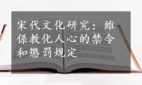 宋代文化研究：維係教化人心的禁令和懲罰规定