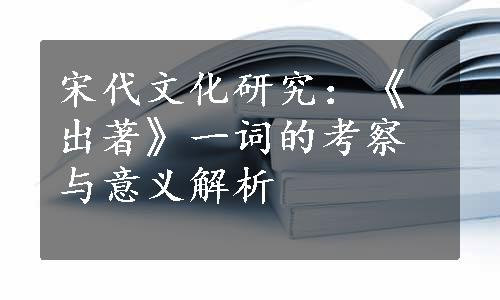 宋代文化研究：《出著》一词的考察与意义解析