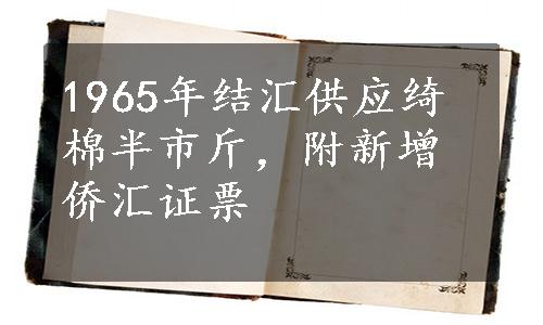 1965年结汇供应绮棉半市斤，附新增侨汇证票