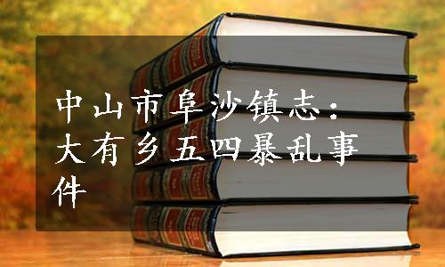 中山市阜沙镇志：大有乡五四暴乱事件