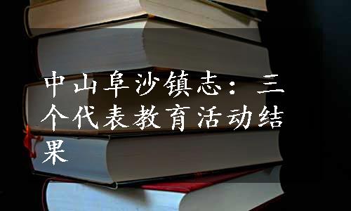 中山阜沙镇志：三个代表教育活动结果