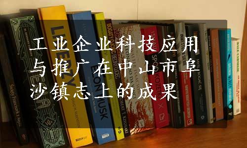 工业企业科技应用与推广在中山市阜沙镇志上的成果