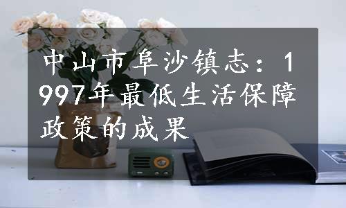 中山市阜沙镇志：1997年最低生活保障政策的成果