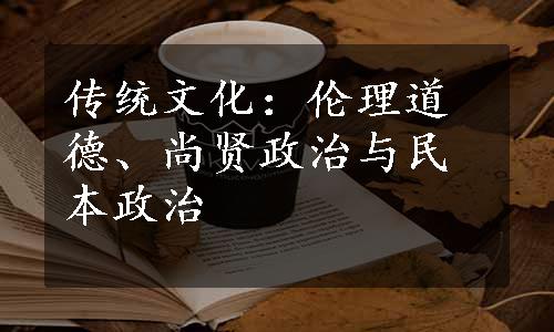 传统文化：伦理道德、尚贤政治与民本政治