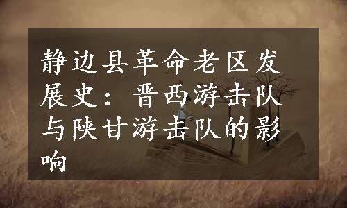 静边县革命老区发展史：晋西游击队与陕甘游击队的影响