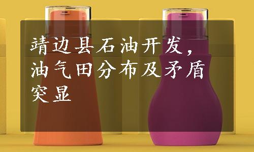 靖边县石油开发，油气田分布及矛盾突显