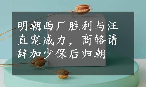 明朝西厂胜利与汪直宠威力，商辂请辞加少保后归朝