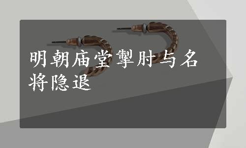 明朝庙堂掣肘与名将隐退