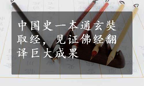 中国史一本通玄奘取经，见证佛经翻译巨大成果