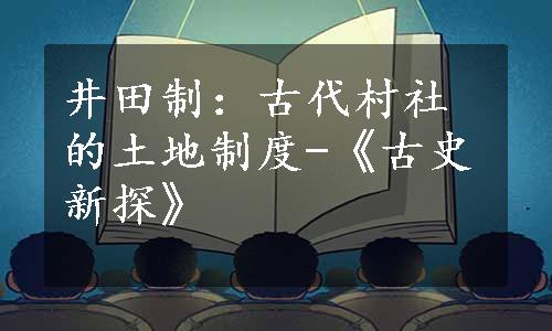 井田制：古代村社的土地制度-《古史新探》