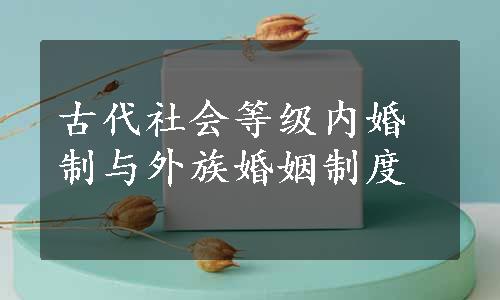 古代社会等级内婚制与外族婚姻制度