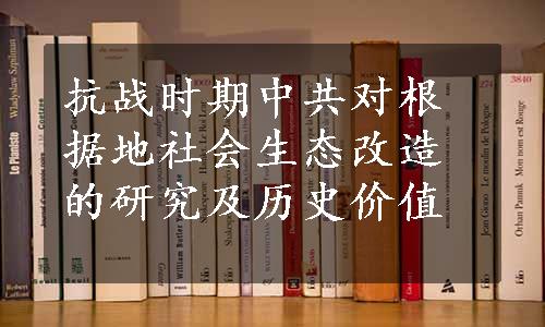 抗战时期中共对根据地社会生态改造的研究及历史价值