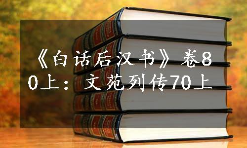 《白话后汉书》卷80上：文苑列传70上