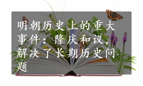 明朝历史上的重大事件：隆庆和议，解决了长期历史问题