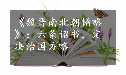 《魏晋南北朝韬略》：六条诏书，定决治国方略