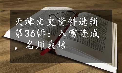 天津文史资料选辑第36辑：入富连成，名师栽培