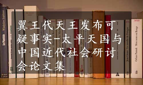 翼王代天王发布可疑事实-太平天国与中国近代社会研讨会论文集