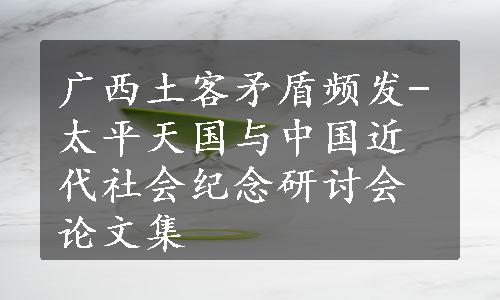 广西土客矛盾频发-太平天国与中国近代社会纪念研讨会论文集