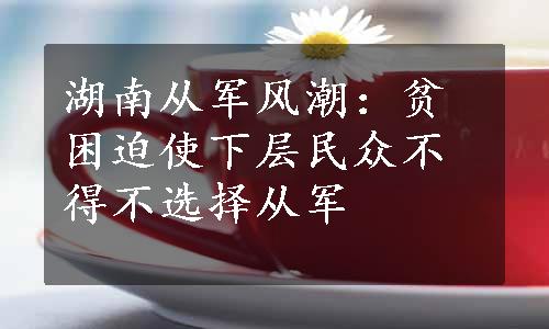 湖南从军风潮：贫困迫使下层民众不得不选择从军