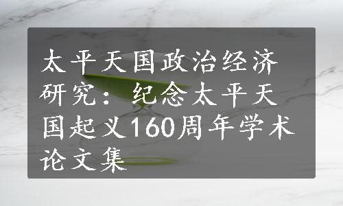 太平天国政治经济研究：纪念太平天国起义160周年学术论文集