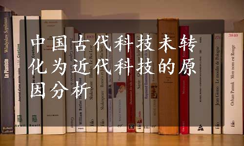 中国古代科技未转化为近代科技的原因分析