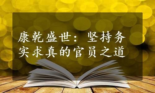 康乾盛世：坚持务实求真的官员之道